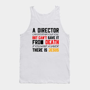 A DIRECTOR CAN ENTERTAIN YOUR SOUL BUT CAN'T SAVE IT FROM DEATH IF YOU WANT A SAVIOR THERE IS JESUS Tank Top